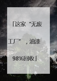 这家“无废工厂”，油漆98%回收