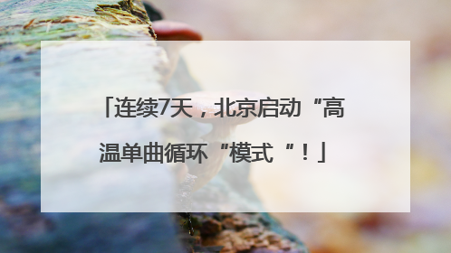连续7天，北京启动“高温单曲循环“模式“！