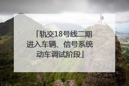 轨交18号线二期进入车辆、信号系统动车调试阶段