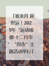 赛龙舟 迎世运！2025年“运动成都·十二月市”“舟市”主题活动举行