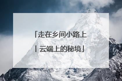 走在乡间小路上丨云端上的秘境