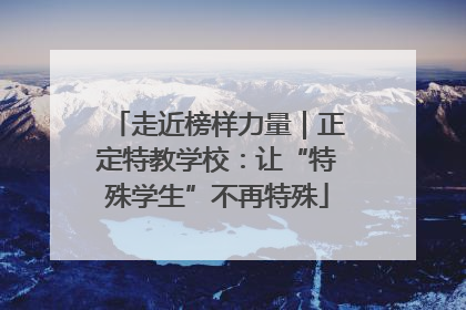 走近榜样力量｜正定特教学校：让“特殊学生”不再特殊
