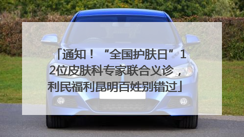 通知！“全国护肤日”12位皮肤科专家联合义诊，利民福利昆明百姓别错过