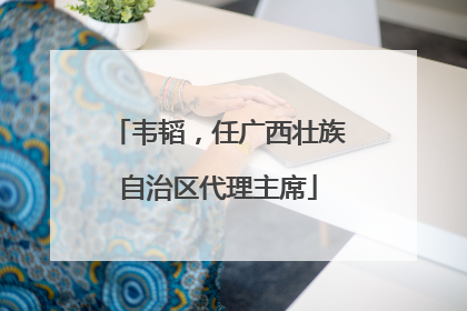 韦韬，任广西壮族自治区代理主席