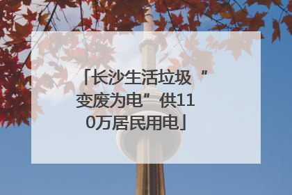 长沙生活垃圾“变废为电”供110万居民用电