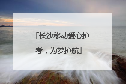 长沙移动爱心护考，为梦护航