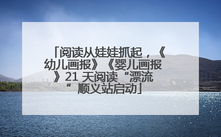 阅读从娃娃抓起，《幼儿画报》《婴儿画报》21 天阅读“漂流”顺义站启动