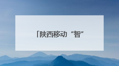 陕西移动“智”绘双河口镇 数字赋能山乡蝶变