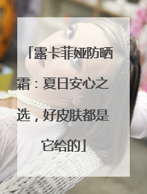露卡菲娅防晒霜：夏日安心之选，好皮肤都是它给的