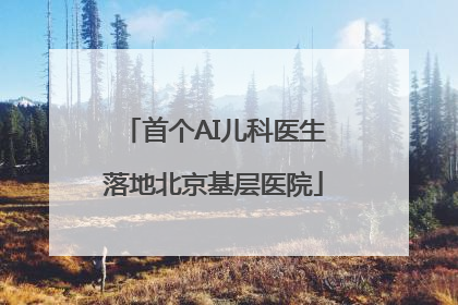 首个AI儿科医生落地北京基层医院