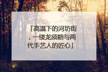高温下的河坊街，一缕龙须糖与两代手艺人的匠心