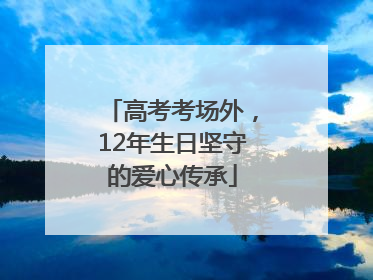 高考考场外，12年生日坚守的爱心传承