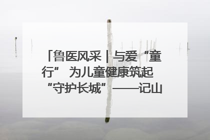 鲁医风采｜与爱“童行” 为儿童健康筑起“守护长城”——记山东省立第三医院儿科主任、主任医师马燕