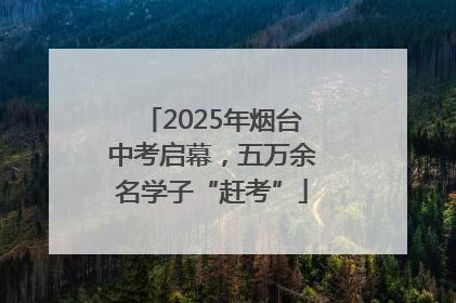 2025年烟台中考启幕，五万余名学子“赶考”