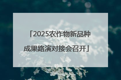2025农作物新品种成果路演对接会召开