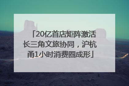 20亿首店矩阵激活长三角文旅协同，沪杭甬1小时消费圈成形