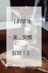 37岁朱一龙，突然官宣！