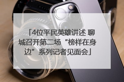 4位平民英雄讲述 聊城召开第二场“榜样在身边”系列记者见面会