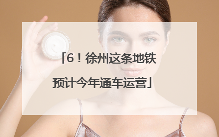 6！徐州这条地铁预计今年通车运营