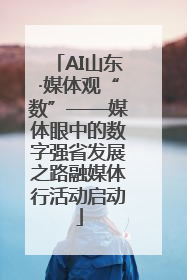 AI山东·媒体观“数”——媒体眼中的数字强省发展之路融媒体行活动启动